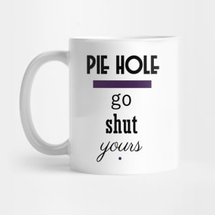 Pie Hole - Go Shut Yours Polite Insults Mug